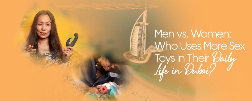 Men vs. Women: Who Uses More Sex Toys in Their Daily Life in Dubai?