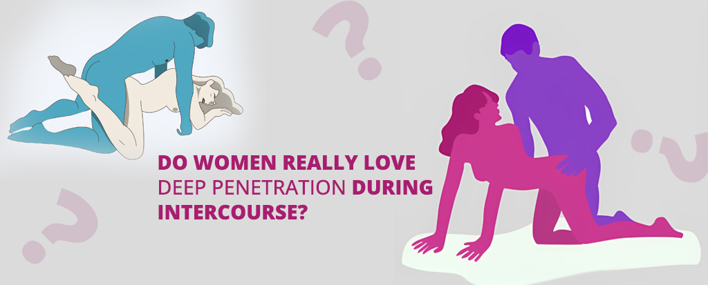 Do women really love deep penetration during intercourse